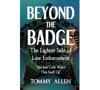 Beyond the Badge: The Lighter Side of Law Enforcement: "You Just Can't Make This Stuff Up"