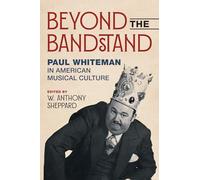 Beyond the Bandstand: Paul Whiteman in American Musical Culture (Music in American Life)
