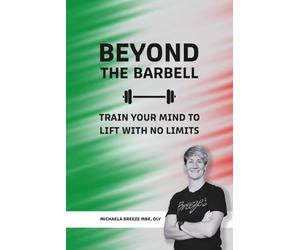 Beyond The Barbell: Train Your Mind To Lift With No Limits
