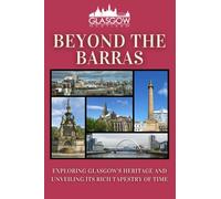 BEYOND THE BARRAS: Exploring Glasgow's Heritage and Unveiling its Rich Tapestry of Time