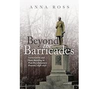 Beyond the Barricades: Government and State-Building in Post-Revolutionary Prussia, 1848-1858