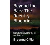 Beyond the Bars: The Reentry Blueprint: From time served to the life you deserve