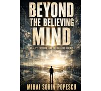 BEYOND THE BELIEVING MIND: Reality, Freedom, and the Ideas We Inherit