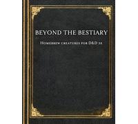 Beyond the Bestiary - 100: Homebrew Creatures for D&D 5e (100 Creatures)