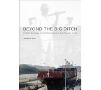 Beyond the Big Ditch: Politics, Ecology, and Infrastructure at the Panama Canal (Infrastructures)