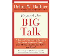 Beyond the Big Talk Revised Edition: A Parent's Guide to Raising Sexually Healthy Teens - From Middle School to High School and Beyond