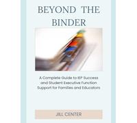Beyond the Binder: A Complete Guide to IEP Success and Student Executive Function Support for Families and Educators