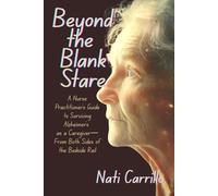 Beyond the Blank Stare: A Nurse Practitioner's Guide to Surviving Alzheimer's as a Caregiver-From Both Sides of the Bedside Rail
