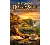 BEYOND THE BLARNEY STONE: A Modern Traveler's Guide to Ireland: From Dublin's Literary Cafés to Galway's Music Scene: Experience Authentic Irish Culture, Food, History, and Adventure in 2025