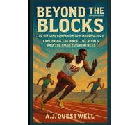 Beyond the Blocks: The Official Companion to Hyakuemu {100 m}: Exploring the Race, the Rivals, and the Road to Greatness