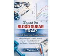 Beyond the Blood Sugar Trap: The Lab Guide Most People Never Get: A Nephrologist’s 12-Week Plan to Improve Insulin Sensitivity and Support Metabolic Markers