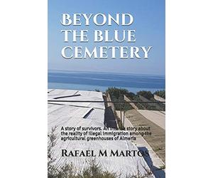 Beyond the blue cemetery: A story of survivors. An intense story about the reality of illegal immigration among the agricultural greenhouses of Almería