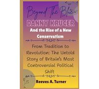 Beyond the Blue: Danny Kruger and the Rise of a New Conservatism: From Tradition to Revolution: The Untold Story of Britain’s Most Controversial Political Shift