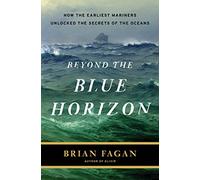 Beyond the Blue Horizon: How the Earliest Mariners Unlocked the Secrets of the Oceans