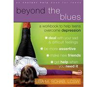Beyond The Blues: A Workbook to Help Teens Overcome Depression (An Instant Help Book for Teens)