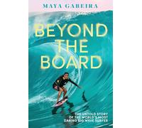Beyond the Board: The Untold Story of the World's Most Daring Big Wave Surfer