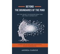 BEYOND THE BOUNDARIES OF THE MIND: ARE YOU READY TO DISCOVER WHAT YOU ARE TRULY CAPABLE OF?