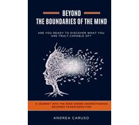 BEYOND THE BOUNDARIES OF THE MIND: ARE YOU READY TO DISCOVER WHAT YOU ARE TRULY CAPABLE OF?