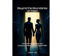 Beyond the Boundaries of Them: Artificial Intelligence and Consciousness, an Inevitable Path (Beyond the borders)