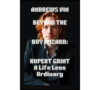 BEYOND THE BOY WIZARD: RUPERT GRINT: A Life Less Ordinary