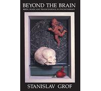 Beyond the Brain: Birth, Death, and Transendence in Psychotherapy (Suny Series, Transpersonal & Humanistic Psychology) (SUNY series in Transpersonal and Humanistic Psychology)
