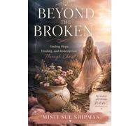 Beyond The Broken: A Christian Testimony of Redemption, Healing, and Transformation Through Christ