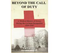 Beyond the Call of Duty: A Medical History of Jersey During the German Occupation 1940 - 1945