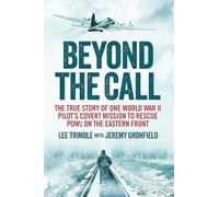 Beyond the Call: The True Story of One World War II Pilot's Covert Mission to Rescue POWs on the Eastern Front