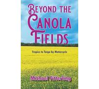 Beyond the Canola Fields: Tropics to Taiga by Motorcycle