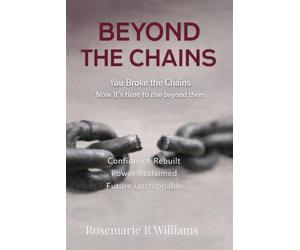Beyond The Chains: You Broke the Chains Now it’s time to rise beyond them: 2 (The Breaking the Chains Growth Series)