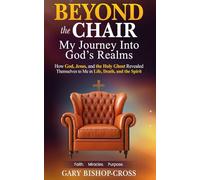 Beyond the Chair: My Journey Into God's Mysterious Realms: “How God, Jesus, and the Holy Ghost Revealed Themselves to Me in Life, Death, and the Spirit”