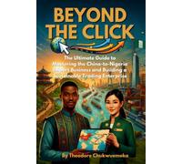 BEYOND THE CLICK: The Ultimate Guide to Mastering the China-to-Nigeria Import Business and Building a Sustainable Trading Enterprise (Beyond the Click Import Mastery Series)
