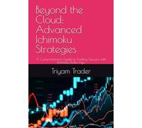 Beyond the Cloud: Advanced Ichimoku Strategies: A Comprehensive Guide to Trading Success with Ichimoku Kinko Hyo