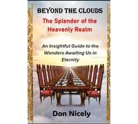 Beyond the Clouds The Splendor of the Heavenly Realm: An Insightful Guide to the Wonders Awaiting Us in Eternity