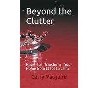 Beyond the Clutter: How to Transform Your Home from Chaos to Calm