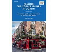 Beyond the Cobblestones in Dublin: An Insider’s Guide to the Best Places to Eat, Drink and Explore (Curious Travel Guides)