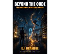 Beyond the Code: The Museum of Impossible Things: A Novel of Digital Minds and Refused Proof