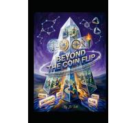 BEYOND THE COIN FLIP The Architecture of Choice: How to Master Uncertainty, Align Your Values, and Rig the Odds in Your Favor (Hard Life Problems Worth Solving)