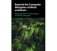 Beyond the Computer Metaphor of Mind and Brain