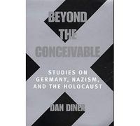 Beyond the Conceivable: Studies on Germany, Nazism, and the Holocaust: 20 (Weimar & Now: German Cultural Criticism)