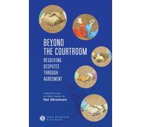 Beyond the Courtroom : Resolving Disputes through Agreement. Collected Articles and Essays by Hal Abramson