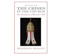 Beyond the Crises - The Pontificate of Benedict XVI