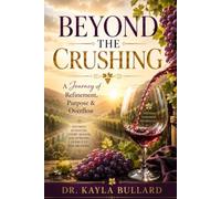 Beyond The Crushing: A Journey of Refinement, Purpose & Overflow
