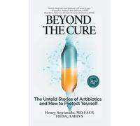 Beyond the Cure: The Untold Stories of Antibiotics and How to Protect Yourself
