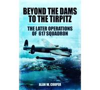 Beyond the Dams to the Tirpitz: The Later Operations of the 617 Squadron