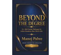 BEYOND THE DEGREE: 21+ Skill Career Pathways for India's Students After 10th & 12th. For Every Student Who Was Told Only a Degree Can Secure Your ... CAREER & MONEY GUIDE FOR GLOBAL INDIANS)