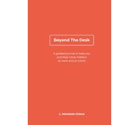 Beyond The Desk: A Guided Journal & Planner for Work-Life Balance, Mental Wellbeing & Productivity: A reflective daily companion to help you ... prioritise what matters at work and at home