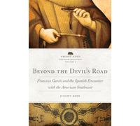 Beyond the Devil's Road Volume 8: Francisco Garcés and the Spanish Encounter with the American Southwest (Before Gold: California under Spain and Mexico Series)