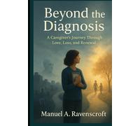 Beyond the Diagnosis: A Caregiver’s Journey Through Love, Loss, and Renewal