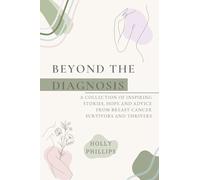 Beyond the Diagnosis: A Collection of Inspiring Stories, Hope and Advi